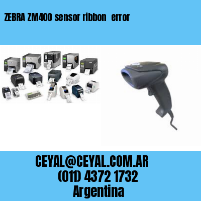 ZEBRA ZM400 sensor ribbon  error