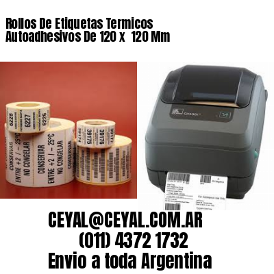 Rollos De Etiquetas Termicos Autoadhesivos De 120 x  120 Mm