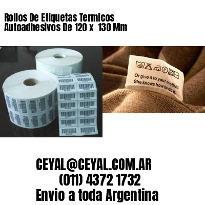 Rollos De Etiquetas Termicos Autoadhesivos De 120 x  130 Mm