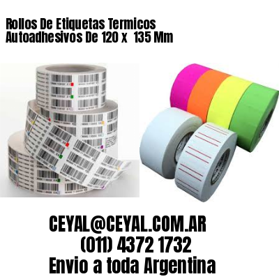 Rollos De Etiquetas Termicos Autoadhesivos De 120 x  135 Mm