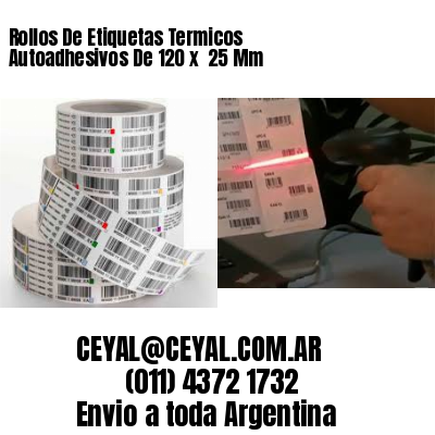 Rollos De Etiquetas Termicos Autoadhesivos De 120 x  25 Mm