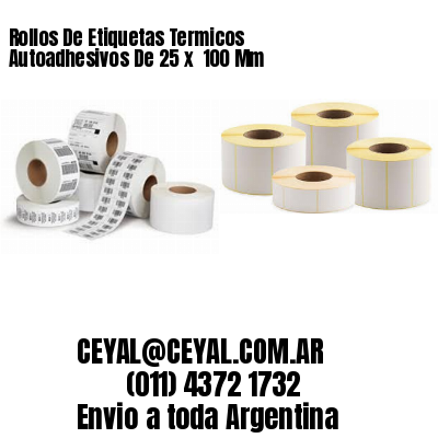 Rollos De Etiquetas Termicos Autoadhesivos De 25 x  100 Mm