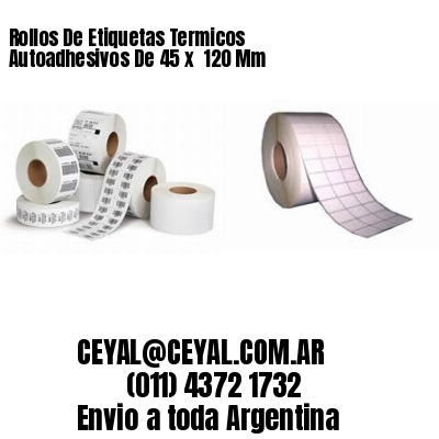 Rollos De Etiquetas Termicos Autoadhesivos De 45 x  120 Mm