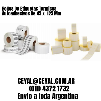 Rollos De Etiquetas Termicos Autoadhesivos De 45 x  125 Mm