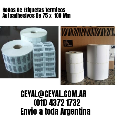 Rollos De Etiquetas Termicos Autoadhesivos De 75 x  100 Mm