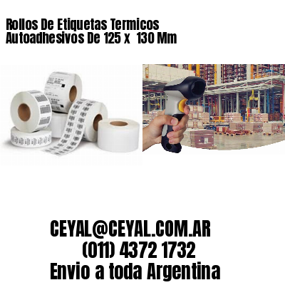 Rollos De Etiquetas Termicos Autoadhesivos De 125 x  130 Mm