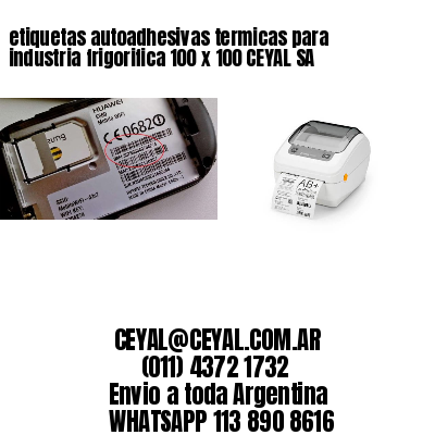 etiquetas autoadhesivas termicas para industria frigorifica 100 x 100 CEYAL SA