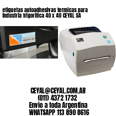 etiquetas autoadhesivas termicas para industria frigorifica 40 x 40 CEYAL SA