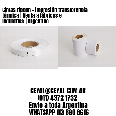 Cintas ribbon - impresión transferencia térmica | Venta a fábricas e industrias | Argentina