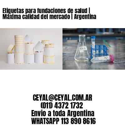Etiquetas para fundaciones de salud | Máxima calidad del mercado | Argentina