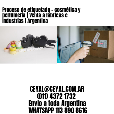 Proceso de etiquetado - cosmética y perfumería | Venta a fábricas e industrias | Argentina
