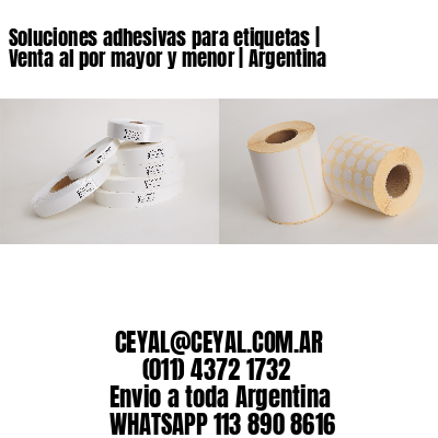 Soluciones adhesivas para etiquetas | Venta al por mayor y menor | Argentina