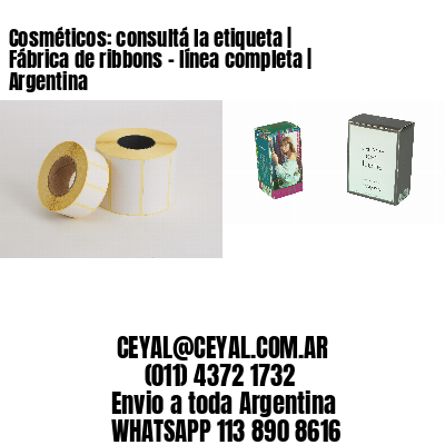 Cosméticos: consultá la etiqueta | Fábrica de ribbons - línea completa | Argentina
