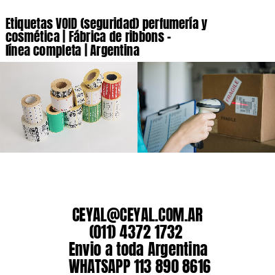 Etiquetas VOID (seguridad) perfumería y cosmética | Fábrica de ribbons - línea completa | Argentina