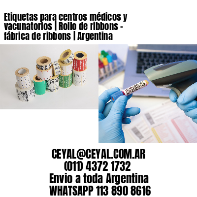 Etiquetas para centros médicos y vacunatorios | Rollo de ribbons - fábrica de ribbons | Argentina