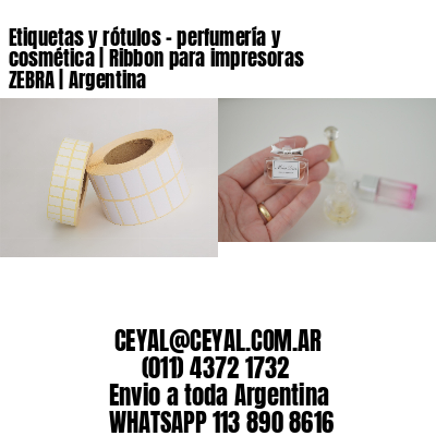 Etiquetas y rótulos - perfumería y cosmética | Ribbon para impresoras ZEBRA | Argentina