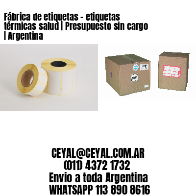 Fábrica de etiquetas – etiquetas térmicas salud | Presupuesto sin cargo | Argentina