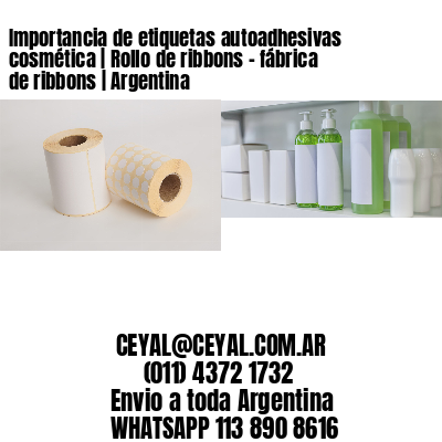 Importancia de etiquetas autoadhesivas cosmética | Rollo de ribbons - fábrica de ribbons | Argentina