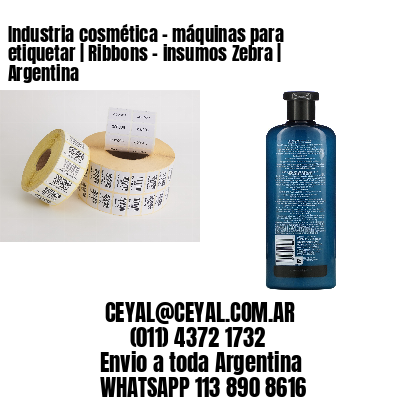 Industria cosmética - máquinas para etiquetar | Ribbons - insumos Zebra | Argentina