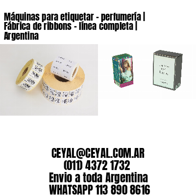 Máquinas para etiquetar - perfumería | Fábrica de ribbons - línea completa | Argentina