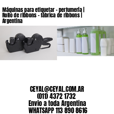 Máquinas para etiquetar – perfumería | Rollo de ribbons – fábrica de ribbons | Argentina