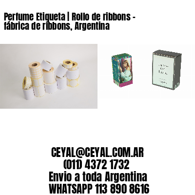Perfume Etiqueta | Rollo de ribbons - fábrica de ribbons, Argentina