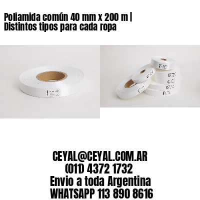 Poliamida común 40 mm x 200 m | Distintos tipos para cada ropa