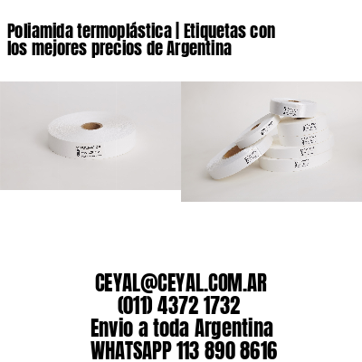 Poliamida termoplástica | Etiquetas con los mejores precios de Argentina