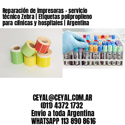 Reparación de impresoras – servicio técnico Zebra | Etiquetas polipropileno para clínicas y hospitales | Argentina
