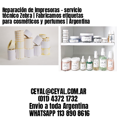 Reparación de impresoras – servicio técnico Zebra | Fabricamos etiquetas para cosméticos y perfumes | Argentina