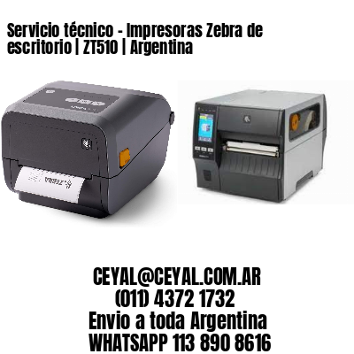Servicio técnico - Impresoras Zebra de escritorio | ZT510 | Argentina