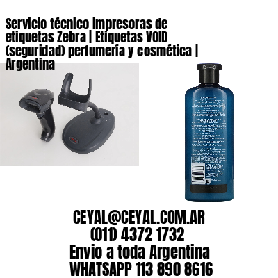 Servicio técnico impresoras de etiquetas Zebra | Etiquetas VOID (seguridad) perfumería y cosmética | Argentina