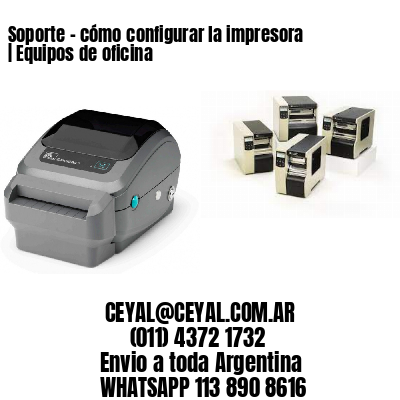 Soporte – cómo configurar la impresora | Equipos de oficina