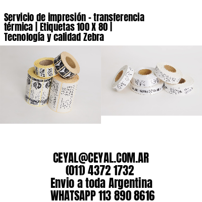 Servicio de impresión – transferencia térmica | Etiquetas 100 X 80 | Tecnología y calidad Zebra