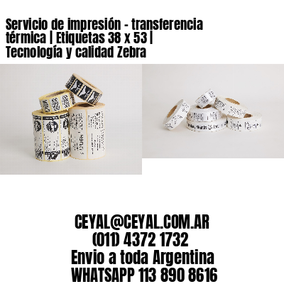 Servicio de impresión – transferencia térmica | Etiquetas 38 x 53 | Tecnología y calidad Zebra