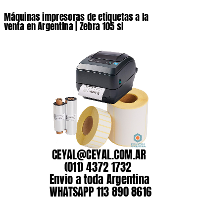 Máquinas impresoras de etiquetas a la venta en Argentina | Zebra 105 sl