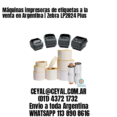 Máquinas impresoras de etiquetas a la venta en Argentina | Zebra LP2824 Plus