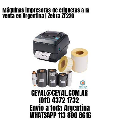 Máquinas impresoras de etiquetas a la venta en Argentina | Zebra ZT220