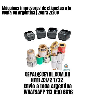 Máquinas impresoras de etiquetas a la venta en Argentina | Zebra Zt200