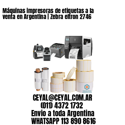Máquinas impresoras de etiquetas a la venta en Argentina | Zebra eltron 2746