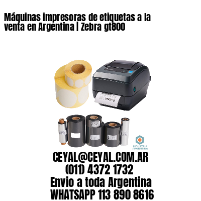 Máquinas impresoras de etiquetas a la venta en Argentina | Zebra gt800