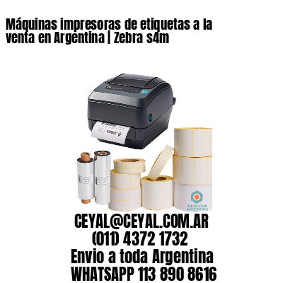 Máquinas impresoras de etiquetas a la venta en Argentina | Zebra s4m