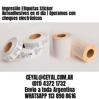 Impresión Etiquetas Sticker Autoadhesivos en el día | Operamos con cheques electrónicos