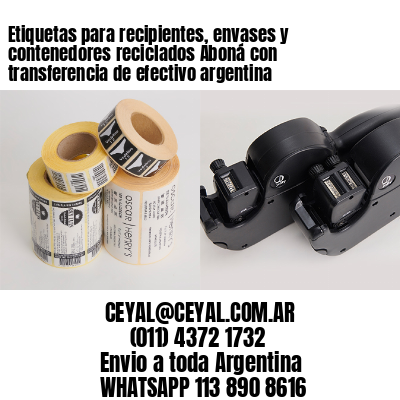 Etiquetas para recipientes, envases y contenedores reciclados Aboná con transferencia de efectivo argentina