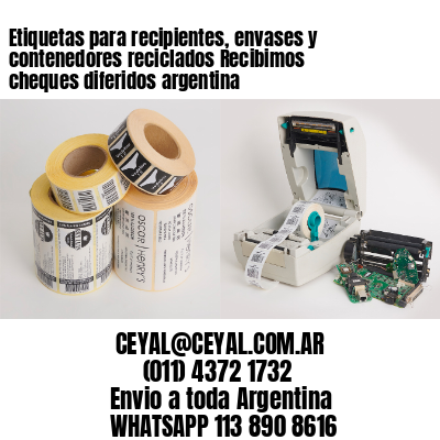 Etiquetas para recipientes, envases y contenedores reciclados Recibimos cheques diferidos argentina