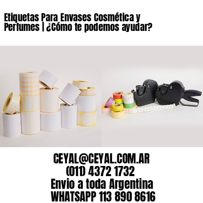Etiquetas Para Envases Cosmética y Perfumes | ¿Cómo te podemos ayudar?