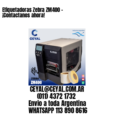 Etiquetadoras Zebra ZM400 – ¡Contactanos ahora!