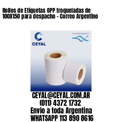 Rollos de Etiquetas OPP troqueladas de 100X150 para despacho – Correo Argentino