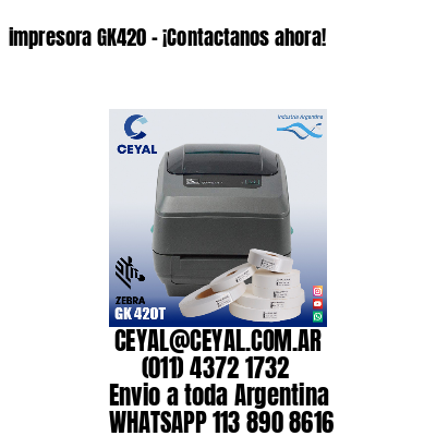 impresora GK420 – ¡Contactanos ahora!