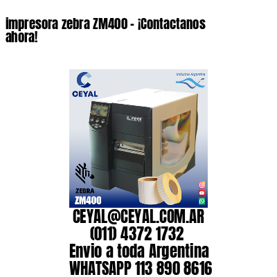 impresora zebra ZM400 – ¡Contactanos ahora!